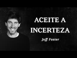 Jeff Foster - Aceite a Incerteza