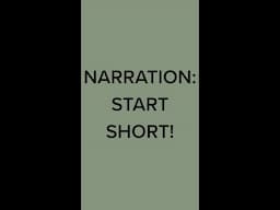 When starting narration, start short