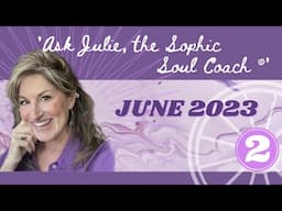 Ask Julie, the Sophic Soul Coach® | June 2023 | Letter Two