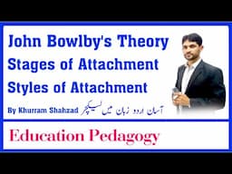 John Bowlby's  Attachment Theory, Stages of Attachment, Styles of Attachment Urdu Lecture