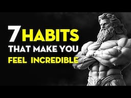 7 Habits That Make You Feel Incredible | Stoicism