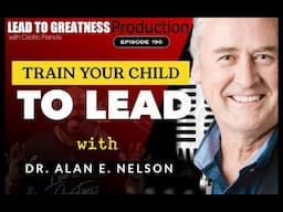 190. Train Your Child to Lead with Dr  Alan E Nelson | Cedric Francis