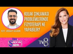 KULAK ÇINLAMASI PROBLEMLERİNDE FİZYOTERAPİ NE YAPABİLİR? | FZT. VEDAT ÜLKER | 8'de Sağlık