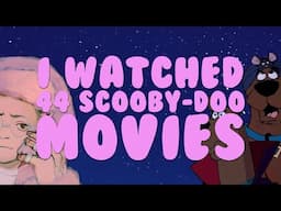 I Watched All 44 Scooby-Doo Movies and Now I Have to Make a Video About It