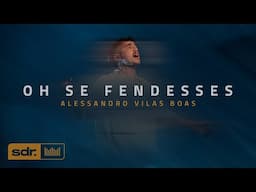 Oh Se Fendesses (Clipe Oficial) - Alessandro Vilas Boas | Som do Reino