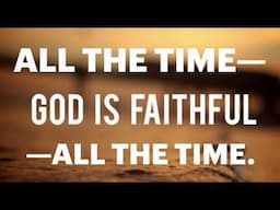 WHEN FACING WAVES OF TROUBLES--REMEMBER GOD IS FAITHFUL. ALL THE TIME, GOD IS FAITHFUL