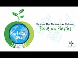 2024 Earth Day: Healing Our Throwaway Culture: A Focus on Plastics