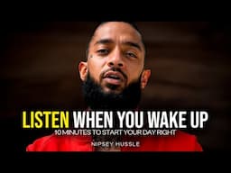 10 Minutes for the NEXT 10 Years of Your LIFE — Nipsey Hussle