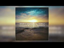 Joseph William Morgan - "What a Wonderful World" ft. Jose Villanueva (Official Audio)