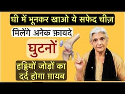 घी में भूनकर खाओ ये सफेद चीज़ घुटनों,जोड़ों,हड्डियों के दर्द से छुटकारा मिलेगा Get 40 health benefits