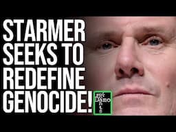 Starmer seeks to REDEFINE genocide!