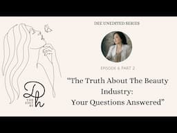 DEE UNEDITED | EPISODE 6 PART 2 | THE TRUTH ABOUT THE BEAUTY INDUSTRY (YOUR QUESTIONS ANSWERED)