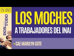 #EnVivo ¬ #DosConTodo ¬ Los moches a trabajadores del INAI ¬ Cae Marilyn Cote