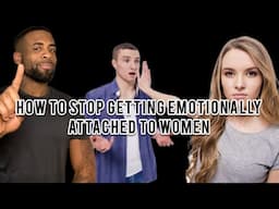 How To Stop Getting Emotionally Attached To Women | How To Master Detachment