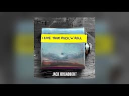 Jack Broadbent - I Love Your Rock ‘n’ Roll