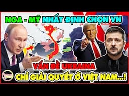 Nga - Mỹ Chọn Việt Nam Để Giải Quyết Vấn Đề Ukraine, Từ Khi Nào Vị Thế VN Lớn Đến Vậy...?