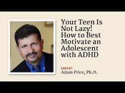 Your Teen Is Not Lazy! How to Best Motivate an Adolescent with ADHD (with Dr. Adam Price)