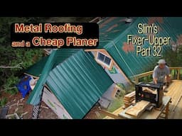 Metal Roofing and a Cheap Wood Planer: Slim's Fixer Upper Part 32