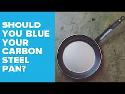 Why would you blue your carbon steel fry pans?