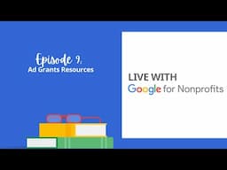 Ad Grants Resources | Live with Google for Nonprofits Ep. 9