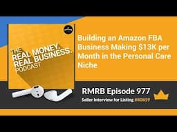 RMRB 977 - Building an Amazon FBA Business Making $13K per Month in the Personal Care Niche