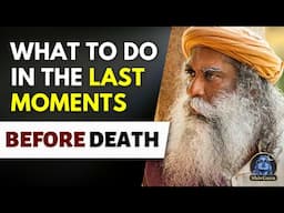 DO THIS at the Moment of Death! | Sadhguru