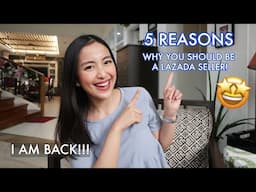 I AM BACK!!! + 5 Reasons Why You Should Be A Lazada Seller | Philippines