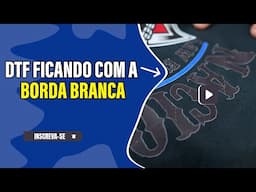 DTF FICANDO COM BORDA BRANCA  - O QUE FAZER?