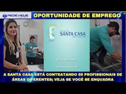 SANTA CASA ESTÁ CONTRATANDO 55 PESSOAS DE ÁREAS DIFERENTES, PODE SEU O SEU CASO