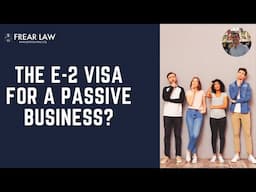 Can You Get an E-2 Visa for Passive Businesses? Real Estate, Laundromats, & More Explained