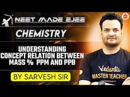 NEET Chemistry 2025 | Understanding the Relation between Mass %, ppm, and ppb | Sarvesh Sir