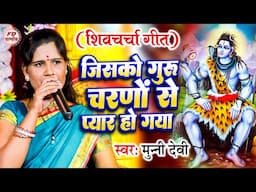 जिसको गुरु चरणों से प्यार हो गया | Munni Devi | Shiv Charcha | शिव चर्चा गीत | Shiv Guru Bhajan 2024