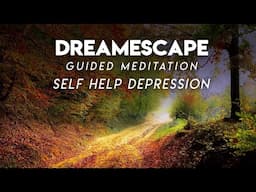 Guided Meditation to Self Help Depression - Dreamescape