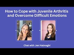 How to Cope with Juvenile Arthritis and Overcome Difficult Emotions- Chat with Jen Halmaghi