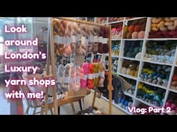 Luxury Yarn shopping around London  Shopping Vlog part 2 and Haul