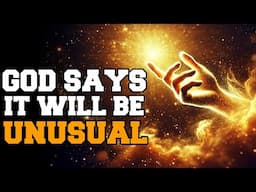 GOD SAID IT WILL BE UNUSUAL HELP IS COMING FROM PLACES YOU NEVER EXPECTED