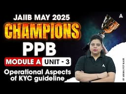 JAIIB MAY 2025 CHAMPIONS | PPB MODULE A | Operational Aspects of KYC Guideline | Unit 3