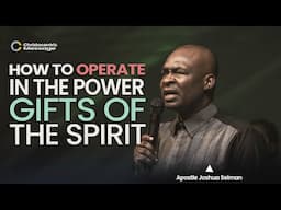 HOW TO OPERATE IN THE POWER GIFTS OF THE SPIRIT - APOSTLE JOSHUA SELMAN