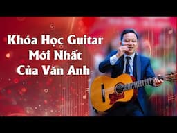 Thông Báo Khóa Học Guitar Mới Nhất Của Văn Anh - Hành Trình Trở Thành Nghệ Sĩ Guitar