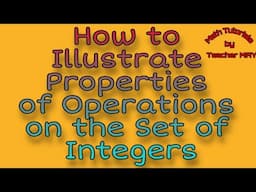 How to Illustrate Properties of Operations on the Set of Integers | Math 7 Module 5 | MPante Math