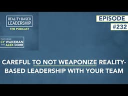 Careful To Not Weaponize Reality-Based Leadership With Your Team