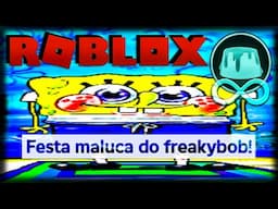 FESTA MALUCA NA CASA DO FREAKYBOB 🧽