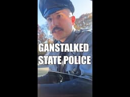 GANGSTALKED BY STATE POLICE