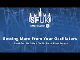 SynthFest UK 2024 - Get More From Your Oscillators - DivKid Patch From Scratch.