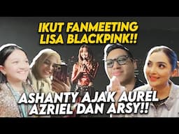 SELESAI KERJA ASHANTY LANGSUNG NONTON FANMEET LISA BLACKPINK BARENG AUREL AZRIEL ARSY!!