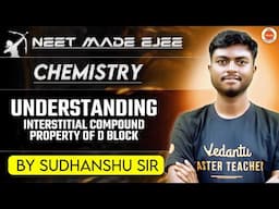 NEET Chemistry 2025 | Interstitial Compounds | Unique Property of D-Block Elements | Sudhanshu Sir