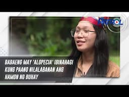 Babaeng may 'alopecia' ibinahagi kung paano nilalabanan ang hamon ng buhay | TV Patrol