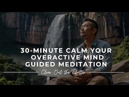 😇 Soothe Your Overactive Mind: 30 Minute Guided Meditation to Stop Overthinking & Clear the Clutter