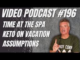 Video Podcast #196 - My Little Spa Vacation, Mostly Keto on Vacation, Assumptions about Serious Keto