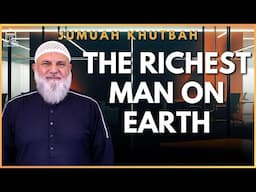 The Richest Man on Earth | Jumuah Khutbah | Ustadh Mohamad Baajour